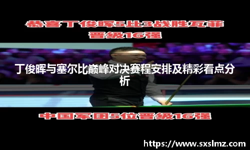 丁俊晖与塞尔比巅峰对决赛程安排及精彩看点分析