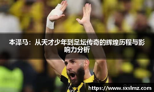 必一本泽马：从天才少年到足坛传奇的辉煌历程与影响力分析