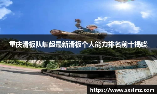 必一重庆滑板队崛起最新滑板个人能力排名前十揭晓
